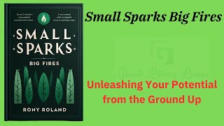 Small Sparks Big Fires Unleashing Your Potential from the Ground Up AudioBook [upl. by Ronen]