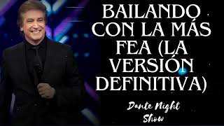 Bailando con la más fea La versión definitiva  Dante Night Show [upl. by Neitsirhc]