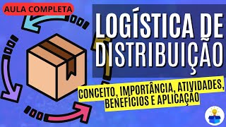 LOGÍSTICA DE DISTRIBUIÇÃO Conceito importância atividades e benefícios  Aula Completa [upl. by Adnoval547]