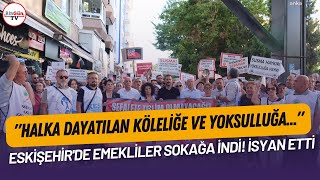 ESKİŞEHİRDE EMEKLİLER SOKAĞA İNDİ İSYAN ETTİ HALKA DAYATILAN KÖLELİĞE VE YOKSULLUĞA [upl. by Azenav]