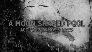 Radiohead  A Moon Shaped Pool 2016  Acoustic Demos lives amp Early [upl. by Poll]