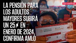 La pensión para los adultos mayores subirá un 25 en enero de 2024 confirma AMLO [upl. by Illyes]