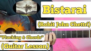 Bistarai  Rohit John Chettri  Guitar Lesson  Plucking amp Chords  Strumming [upl. by Dinah534]