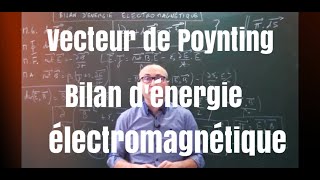 Bilan dénergie électromagnétique  vecteur de Poynting [upl. by Swainson]