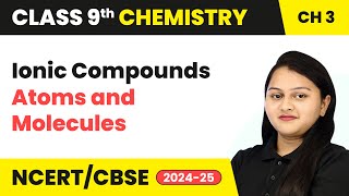 Ionic Compounds  Atoms and Molecules  Class 9 Chemistry Chapter 3  CBSE 202425 [upl. by Litnahs]