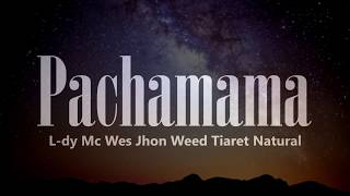 PACHAMAMA Mc Wes ft Tiaret Natural  Jhon Weed  LDY MAN [upl. by Atiuqes195]