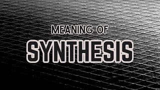 What is the meaning of Synthesis [upl. by Kettie907]