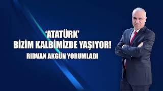 Atatürk bizim kalbimizde yaşıyor  Rıdvan Akgün yorumladı [upl. by Nerrad]