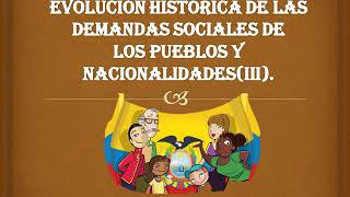 Evolución Histórica de las Demandas Sociales de los pueblos y Nacionalidades III12 [upl. by Aimac]