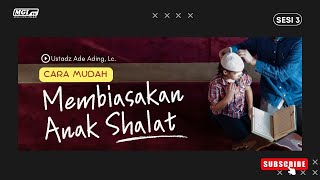 3 CARA MUDAH MEMBIASAKAN ANAK SHOLAT  Ustadz Ade Ading Lc [upl. by Bronez]