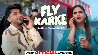 Fly Karke  Official Lyrical  Sabba Ft Pranjal Dahiya amp Jasmeen Akhtar  Latest Punjabi Songs 2024 [upl. by Nonez]