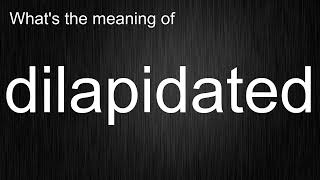 Whats the meaning of quotdilapidatedquot How to pronounce dilapidated [upl. by Berkshire]