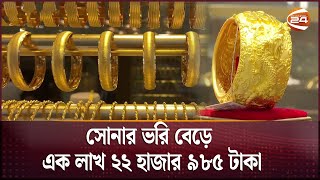 সোনার ভরি বেড়ে এক লাখ ২২ হাজার ৯৮৫ টাকা  Gold Price  Channel 24 [upl. by Elga289]