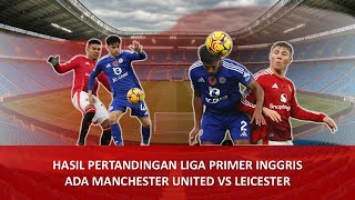 HASIL PERTANDINGAN LIGA PRIMER INGGRISADA MANCHESTER UNITED VS LEICESTER CHELSEA VS ARSENAL SPURS [upl. by Hoi]