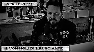 I Consigli di Frusciante Aprile 2019 [upl. by Zerdna839]