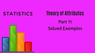 Theory of Attributes  Part 11  Solved Examples  Statistics [upl. by Odnomyar845]