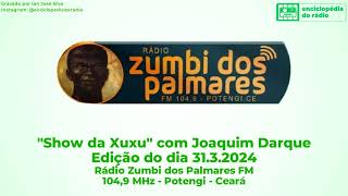 Íntegra do quotShow da Xuxuquot com Joaquim Darque 3132024  Rádio Zumbi FM 1049 MHz  Potengi  CE [upl. by Lotti]