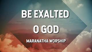 Be Exalted O God  Maranatha Music Lyric Video [upl. by Benjamen]