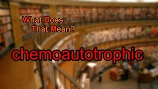 What does chemoautotrophic mean [upl. by Arlon]