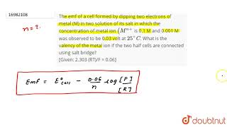 The emf of a cell formed by dipping two electrons of metal M in two solution of its [upl. by Atiuqcir]