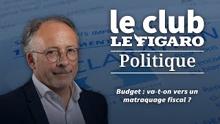 Budget  vaton vers un matraquage fiscal  Retrouvez Le Club Le Figaro Politique [upl. by Ranite]