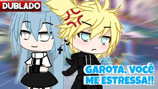 Garota VOCÊ ME ESTRESSADUBLADO Mini Filme Gacha Club [upl. by Roma]