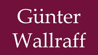 How to Pronounce Günter Wallraff Correctly in German [upl. by Elirpa]