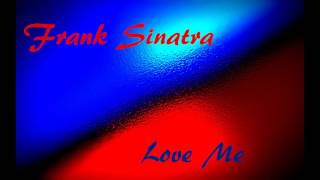 Frank Sinatra  Love Me [upl. by Naanac]