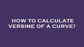 How to calculate versine of a curve [upl. by Aryajay665]