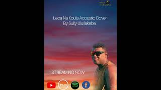 Leca Na Koula Acoustic Cover by Sully Uluilakeba [upl. by Aryek585]