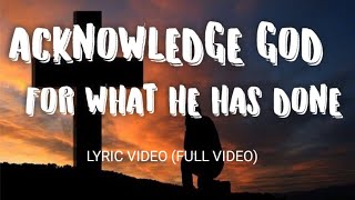 Acknowledge God For what he has donelyric video [upl. by Assert849]