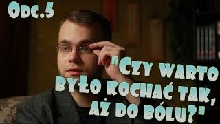 Wielkie Pytania  Odc5 quotCzy warto było kochać tak aż do bóluquot [upl. by Eileek]