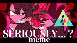 SERIOUSLY meme 15【OC】 [upl. by Nerac]