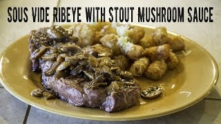 Sous Vide Ribeye with Stout Mushroom Sauce [upl. by Gnol]