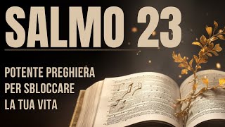 SALMO 23  PREGHIERA MOLTO POTENTE PER SBLOCCARE LA TUA VITA [upl. by Alekahs]