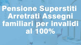 Pensione Superstiti Arretrati Assegni Familiari agli invalidi 100 [upl. by Davine]