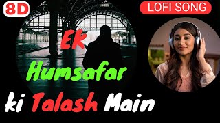 Ek Humsafar Ki Talash Main🎧 Romantic lofi hindi song slowed reverb [upl. by Witt]