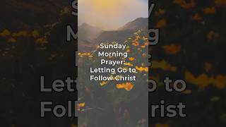 Sunday Morning Prayer Letting Go to Follow Christ [upl. by Ymirej909]