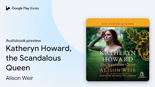 Katheryn Howard the Scandalous Queen by Alison Weir · Audiobook preview [upl. by Higgins]