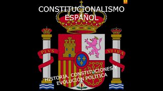 CONSTITUCIONALISMO ESPAÑOL HISTORIA CONSTITUCIONES Y EVOLUCIÓN POLÍTICA [upl. by Eisak]