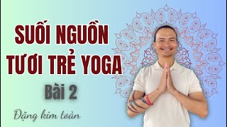 SUỐI NGUỒN TƯƠI TRẺ YOGA sống thọ sống lâu Bài 2Đặng Kim Toàn [upl. by Goldston]