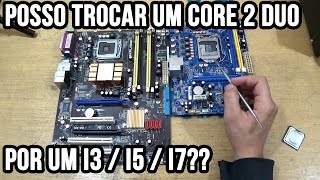 Posso trocar um Core 2 Duo por um i3  i5  i7 [upl. by Atiugram656]