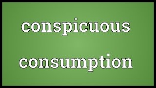 Conspicuous consumption Meaning [upl. by Oakleil]