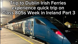 Trip to Dublin Irish Ferries experience quick trip on Class 805s Week in Ireland Part 3 [upl. by Gnemgnok703]