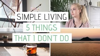 SIMPLE LIVING  5 Things I Dont Do Since Simplifying My Life [upl. by Dorian]