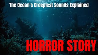 The Oceans Creepiest Sounds Explained [upl. by Lassiter789]