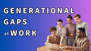 Tips for Bridging Generational Gaps at Work [upl. by Sena]