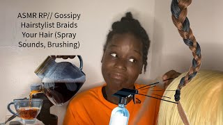 ASMR RP Gossipy Hairstylist Braids Your Hair Spray Sounds Brushing [upl. by Ainesy]