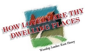 How Lovely Are Thy Dwelling Places  Kent Henry Hosanna Music [upl. by Mayeda]