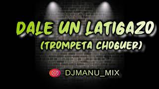 DALE UN LATIGAZO Trompeta Choguer Dj Manu Mix ♪♫ [upl. by Diamond24]